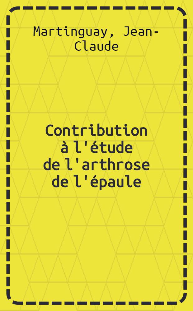 Contribution à l'étude de l'arthrose de l'épaule (omarthrose) : Étude personnelle sur 48 observations recueillies au centre Viggo-Petersen de l'Hôpital Lariboisière entre 1953-1956 : Thèse pour le doctorat en méd. (diplôme d'État)