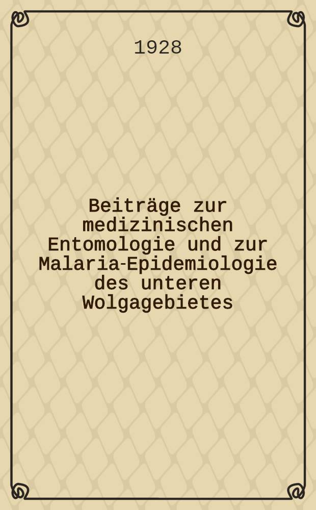Beiträge zur medizinischen Entomologie und zur Malaria-Epidemiologie des unteren Wolgagebietes