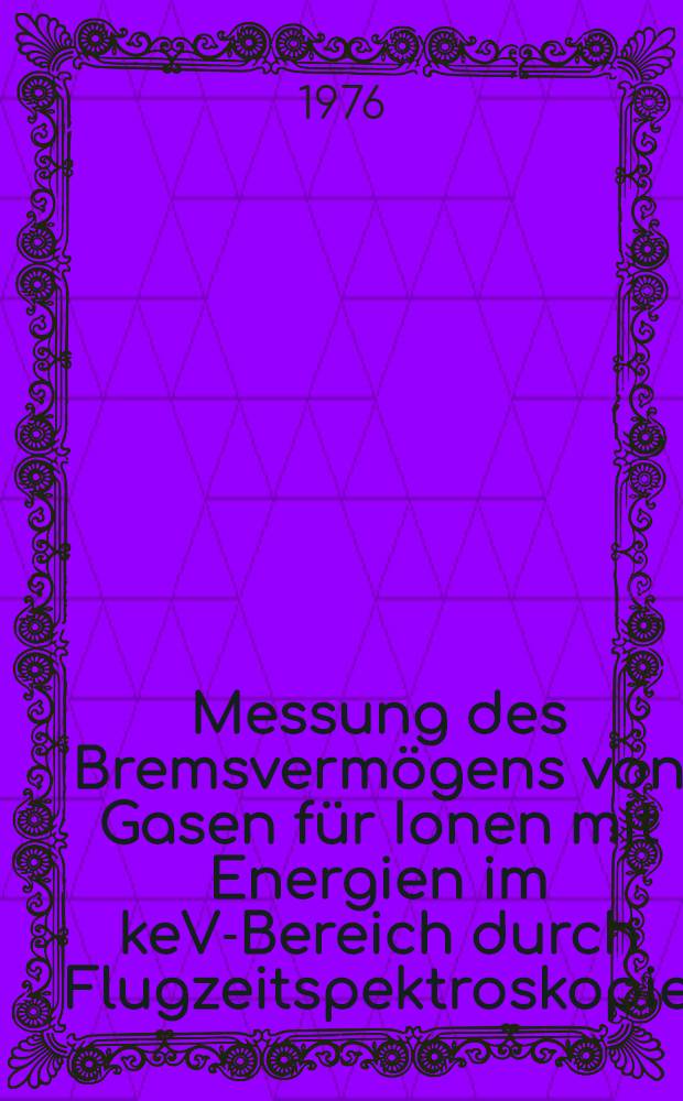 Messung des Bremsvermögens von Gasen für Ionen mit Energien im keV-Bereich durch Flugzeitspektroskopie : Inaug.-Diss. ... der Math.-naturwiss. Fak. der ... Univ. zu Bonn