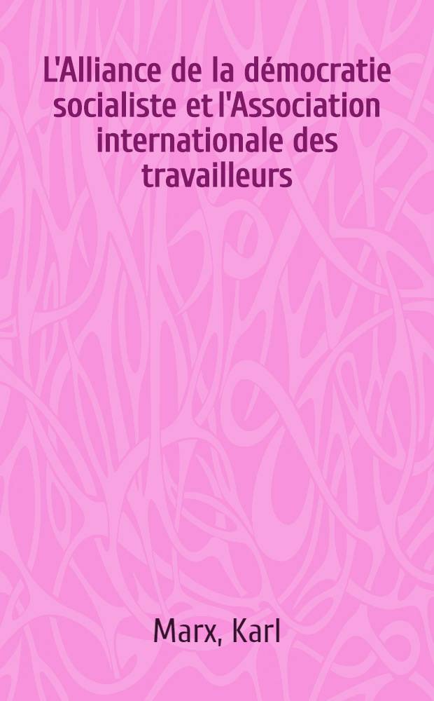L'Alliance de la démocratie socialiste et l'Association internationale des travailleurs : Rapport et documents publiés par ordre du Congrès international de La Haye, Londres le 21 juillet 1873