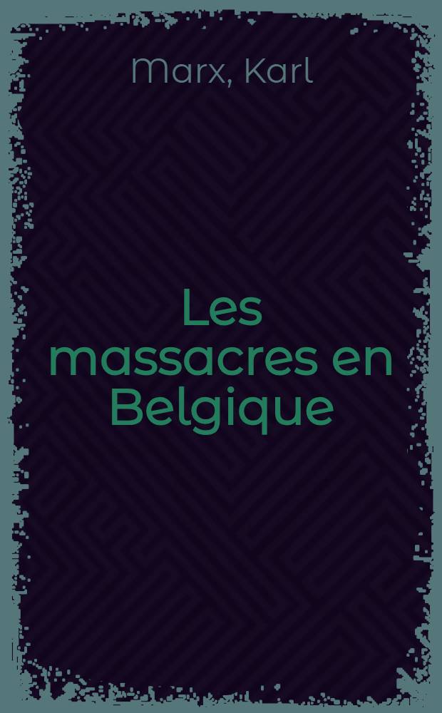 Les massacres en Belgique : Manifeste du Conseil général de Londres : À tous les membres de l'Assoc. intern. des travailleurs, Londres, 4 mai 1869