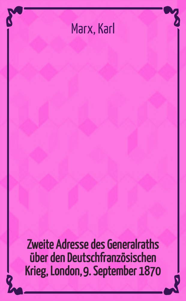 Zweite Adresse des Generalraths über den Deutschfranzösischen Krieg, London, 9. September 1870 = Второе воззвание Генерального Совета Международного товарищества рабочих о Франко-прусской войне 9 сентября 1970 г.