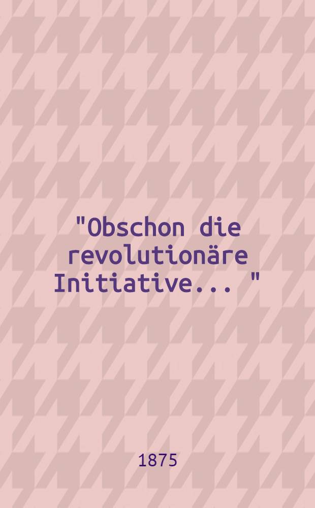 "Obschon die revolutionäre Initiative ..." = Генеральный Совет - Федеральному совету романской Швейцарии