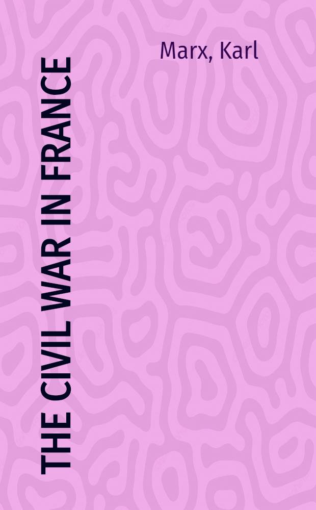 The Civil war in France : Address of the General Council of the Intern. working-men's assoc. : Erg. durch die Ausg. in dt., fr. u. russ. Sprache