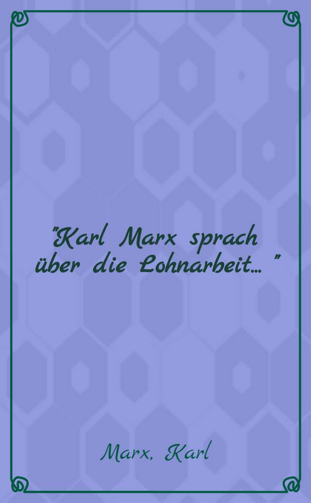 "Karl Marx sprach über die Lohnarbeit ..." = Запись речи К. Маркса на юбилейном празднестве лондонского Коммунистического просветительного общества немецких рабочих 28 февраля 1867 г.