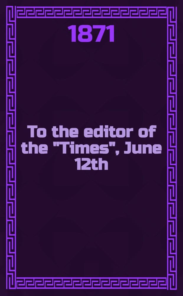 To the editor of the "Times", June 12th