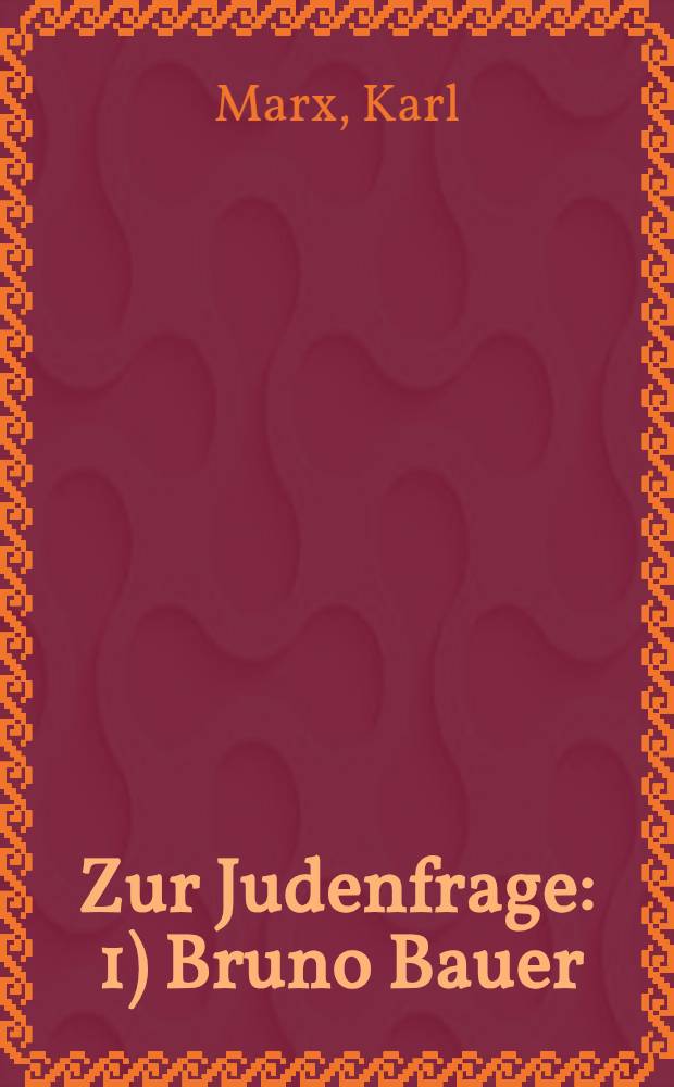 Zur Judenfrage : 1) Bruno Bauer: Die Judenfrage. Braunschweig, 1843; 2) Bruno Bauer: Die Fähigkeit der heutigen Juden und Christen frei zu werden. Ein und zwanzig Boden aus der Schweiz. Herausgegeben von Georg Herwegh. Zürich und Winterthur, 1843, S. 56-71