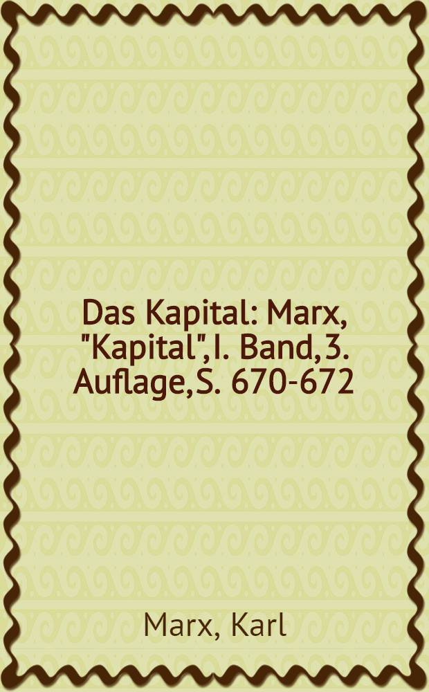 Das Kapital : Marx, "Kapital", I. Band, 3. Auflage, S. 670-672