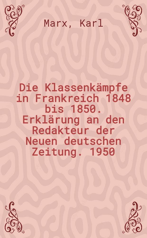 Die Klassenkämpfe in Frankreich 1848 bis 1850. Erklärung an den Redakteur der Neuen deutschen Zeitung. 1950