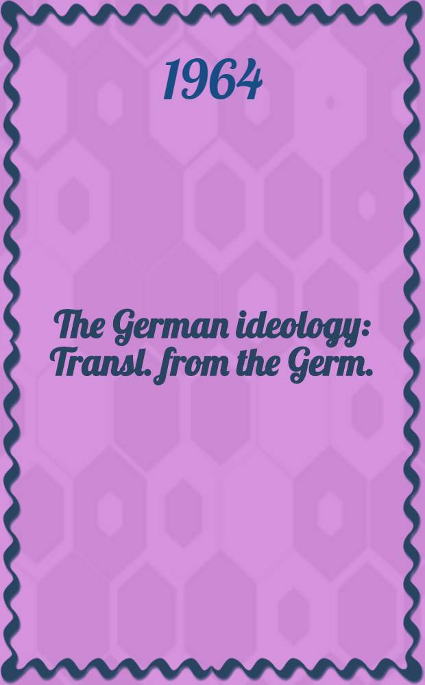 The German ideology : Transl. from the Germ. = Немецкая идеология
