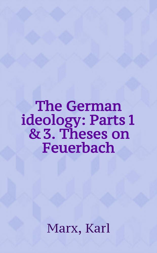 The German ideology : Parts 1 & 3. Theses on Feuerbach = Немецкая идеология