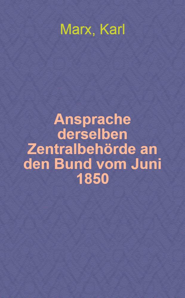 Ansprache derselben Zentralbeh&ouml;rde an den Bund vom Juni 1850 : Die Zentralbeh&ouml;rde an den Bund