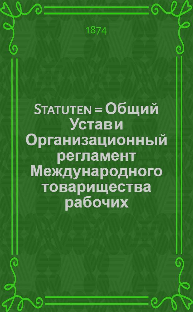 Statuten = Общий Устав и Организационный регламент Международного товарищества рабочих