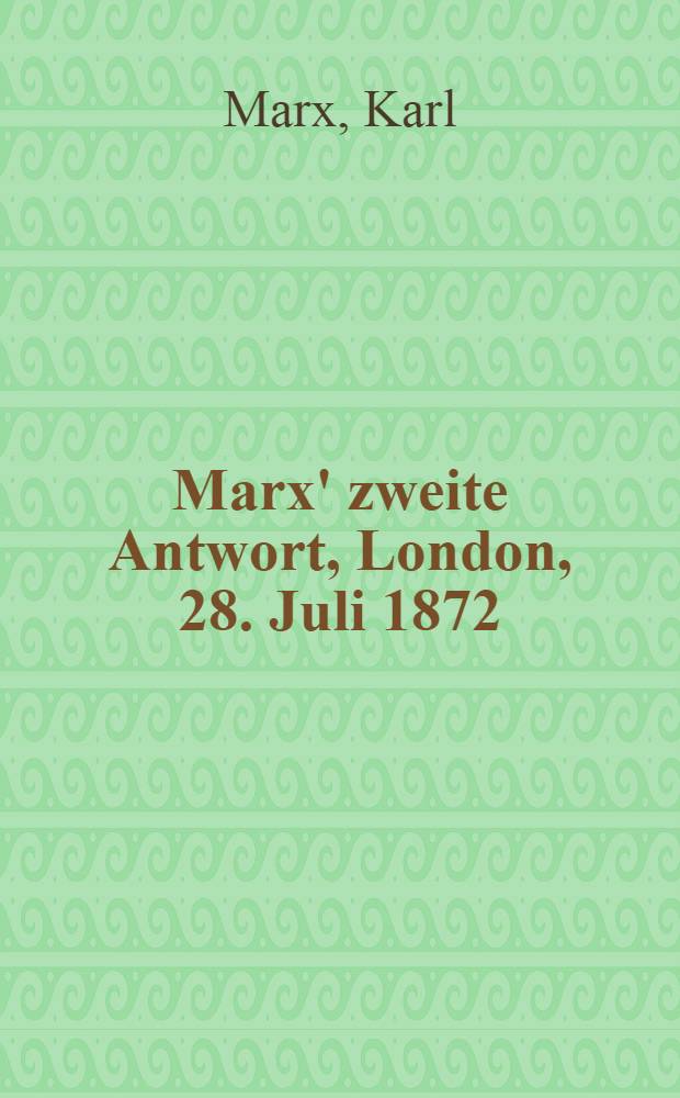 Marx' zweite Antwort, London, 28. Juli 1872 : "Volksstaat", N 63, 7. August 1872