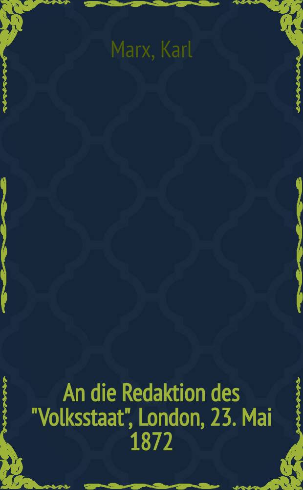 An die Redaktion des "Volksstaat", London, 23. Mai 1872
