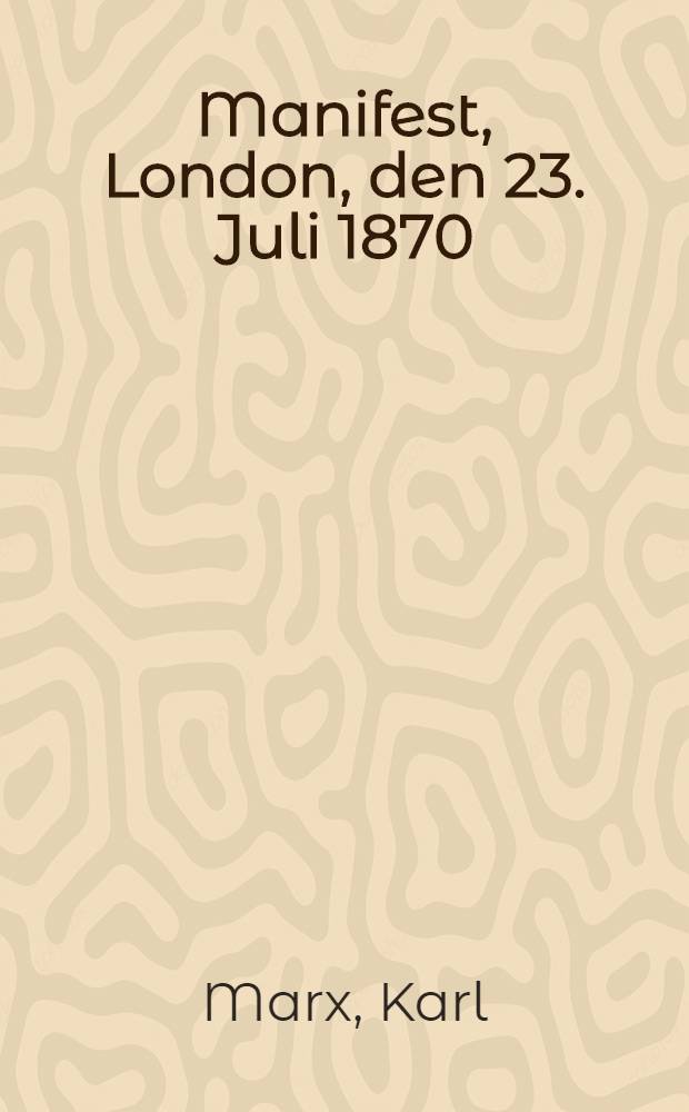 Manifest, London, den 23. Juli 1870 = Первое воззвание Генерального Совета Международного товарищества рабочих о Франко-прусской войне 23 июля 1870 г.