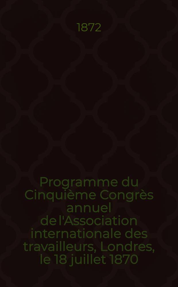 Programme du Cinquième Congrès annuel de l'Association internationale des travailleurs, Londres, [le 18 juillet 1870] = Повестка дня Конгресса Интернационала в Майнце