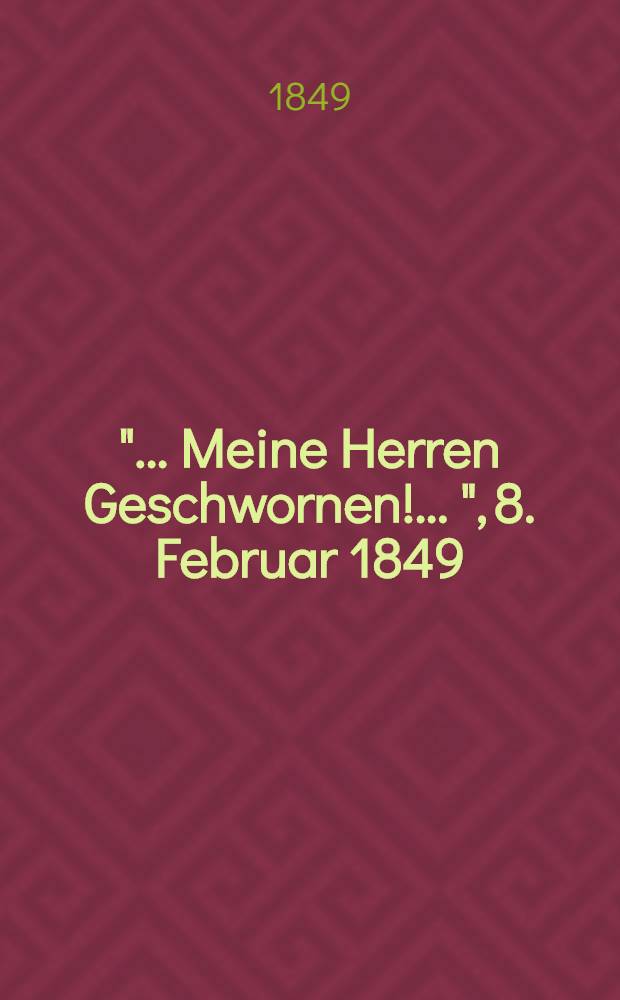 "... Meine Herren Geschwornen! ...", [8. Februar 1849] = Речь на процессе против Рейнского окружного комитета демократов 8 февраля 1849 г.