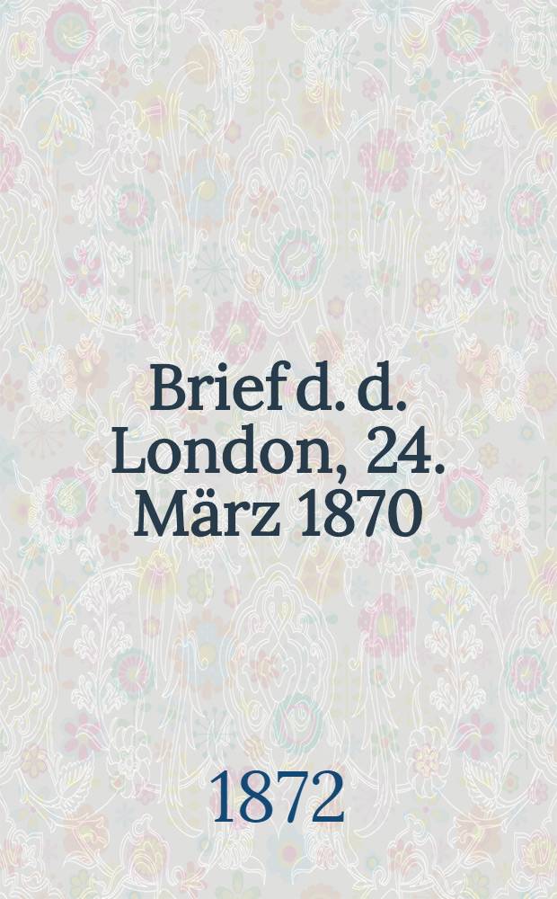 1. Brief d. d. London, 24. März 1870