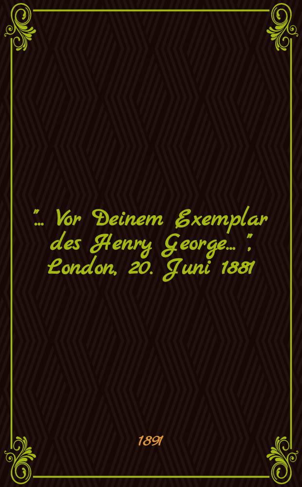 "... Vor Deinem Exemplar des Henry George ...", London, 20. Juni 1881
