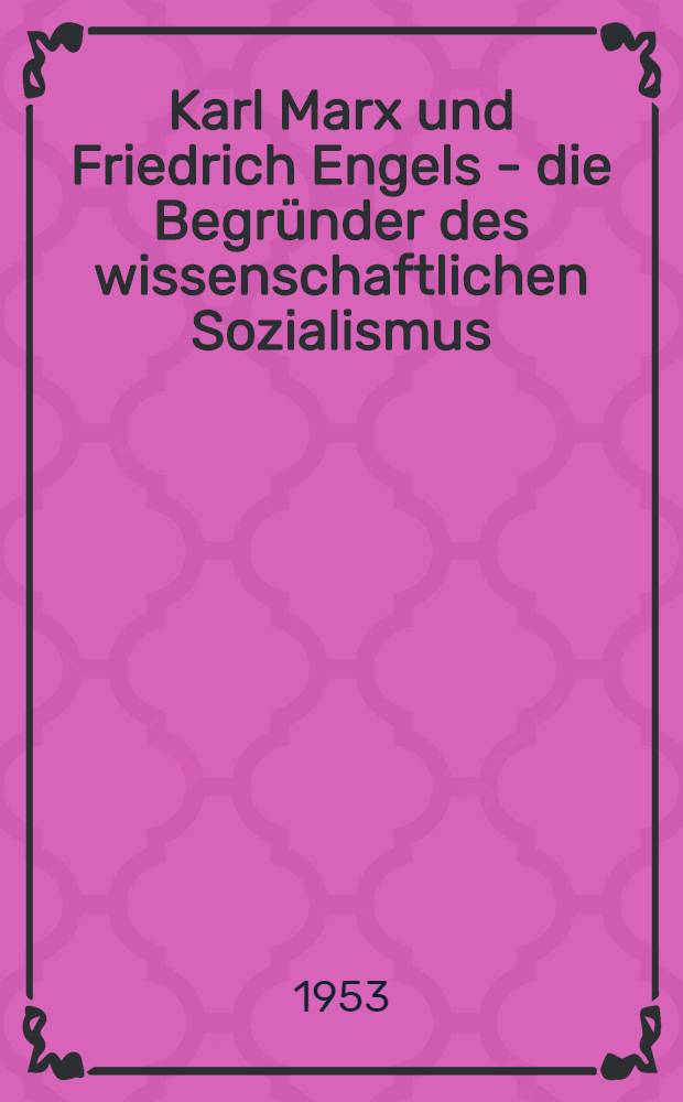Karl Marx und Friedrich Engels - die Begründer des wissenschaftlichen Sozialismus : Die Bedeutung des "Manifests der Kommunistischen Partei"