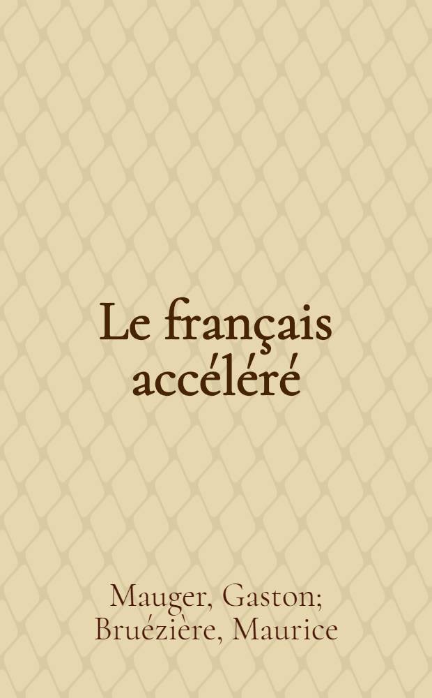 Le français accéléré : Méthode intensive de français parlé pour adultes