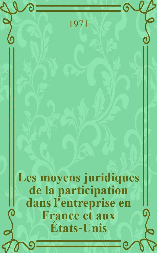 Les moyens juridiques de la participation dans l'entreprise en France et aux États-Unis : (Pour un politique des relations du travail) : Thèse ..