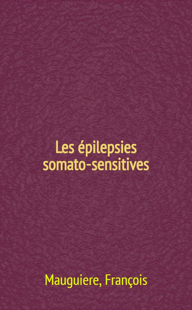 Les épilepsies somato-sensitives : Étude clinique et physiopathologique : À propos de 127 observations : Thèse