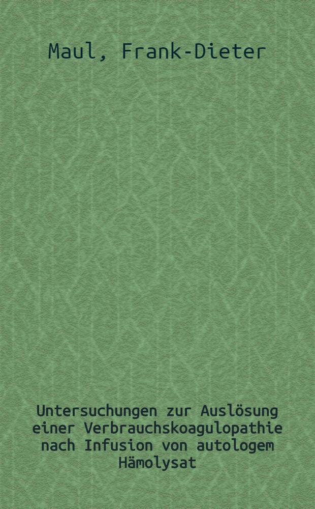 Untersuchungen zur Ausl&ouml;sung einer Verbrauchskoagulopathie nach Infusion von autologem H&auml;molysat : Inaug.-Diss. ... der Med. Fak. der ... Univ. Gie&szlig;en