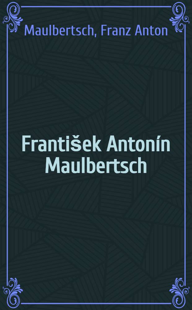 Franti&scaron;ek Anton&iacute;n Maulbertsch : 1724-1796 : Album