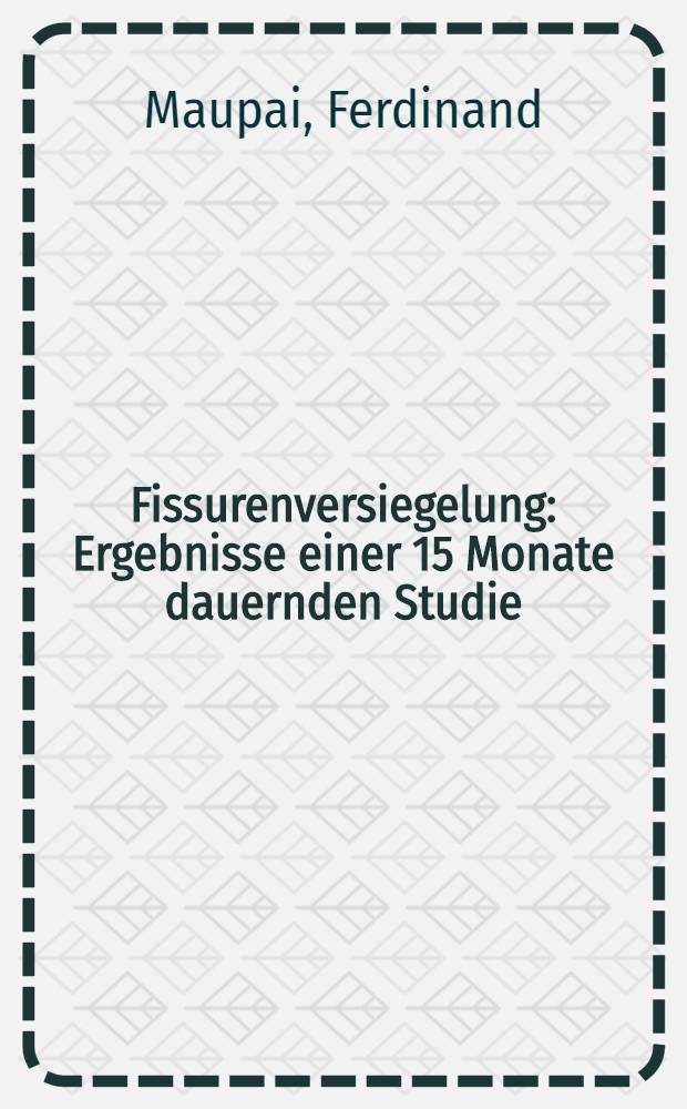 Fissurenversiegelung : Ergebnisse einer 15 Monate dauernden Studie : Inaug.-Diss. ... der Med. Fak. der ... Univ. zu T&uuml;bingen