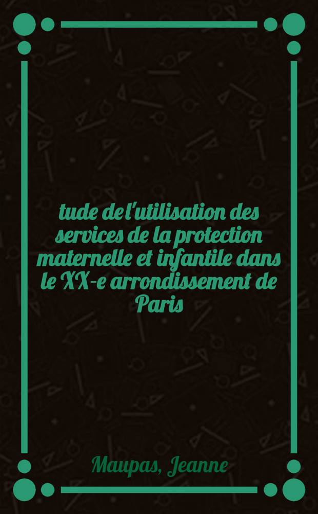 Étude de l'utilisation des services de la protection maternelle et infantile dans le XX-e arrondissement de Paris : Thèse ..