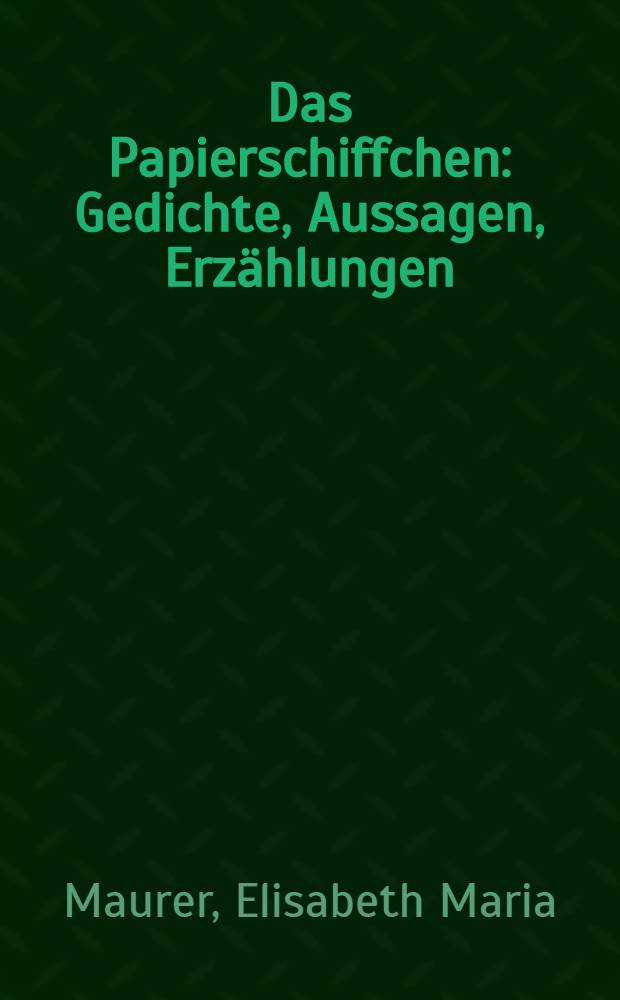 Das Papierschiffchen : Gedichte, Aussagen, Erz&auml;hlungen