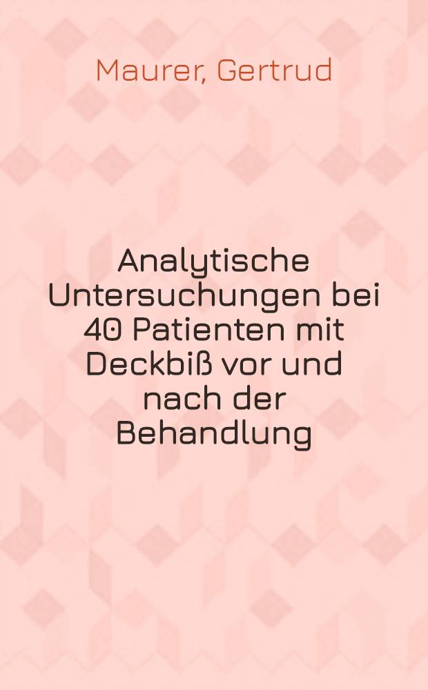 Analytische Untersuchungen bei 40 Patienten mit Deckbiß vor und nach der Behandlung : Inaug.-Diss. ... der ... Med. Fakultät der ... Univ. Mainz