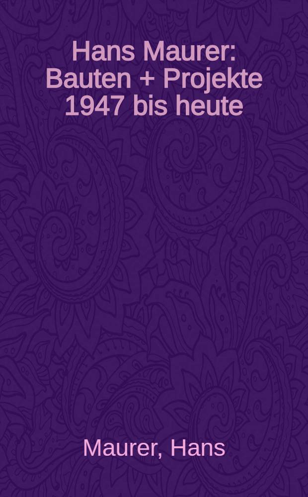 Hans Maurer : Bauten + Projekte 1947 bis heute : Album