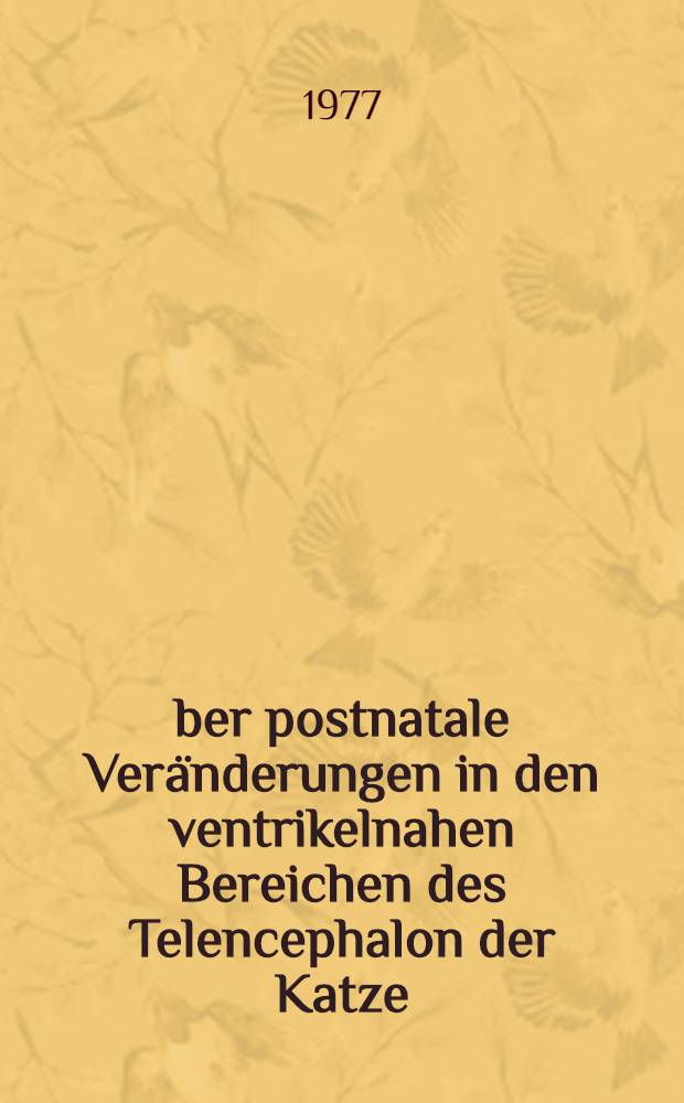 &Uuml;ber postnatale Ver&auml;nderungen in den ventrikelnahen Bereichen des Telencephalon der Katze : Inaug.-Diss. ... der ... Med. Fak. der ... Univ. zu Bonn