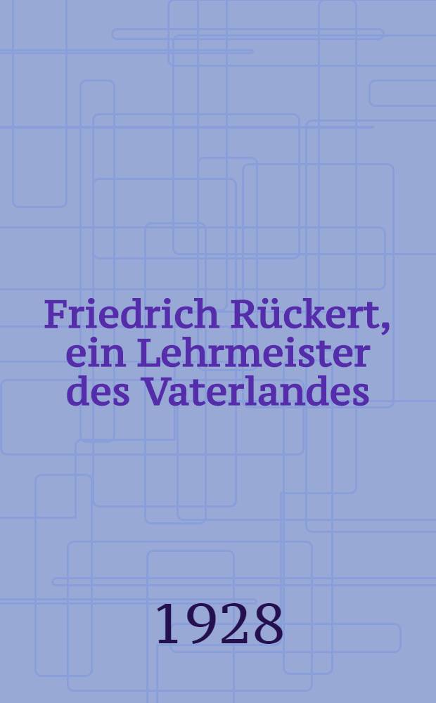 Friedrich Rückert, ein Lehrmeister des Vaterlandes