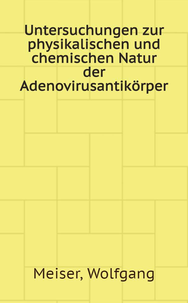Untersuchungen zur physikalischen und chemischen Natur der Adenovirusantikörper : Inaug.-Diss. ... der ... Med. Fakultät der Univ. des Saarlandes