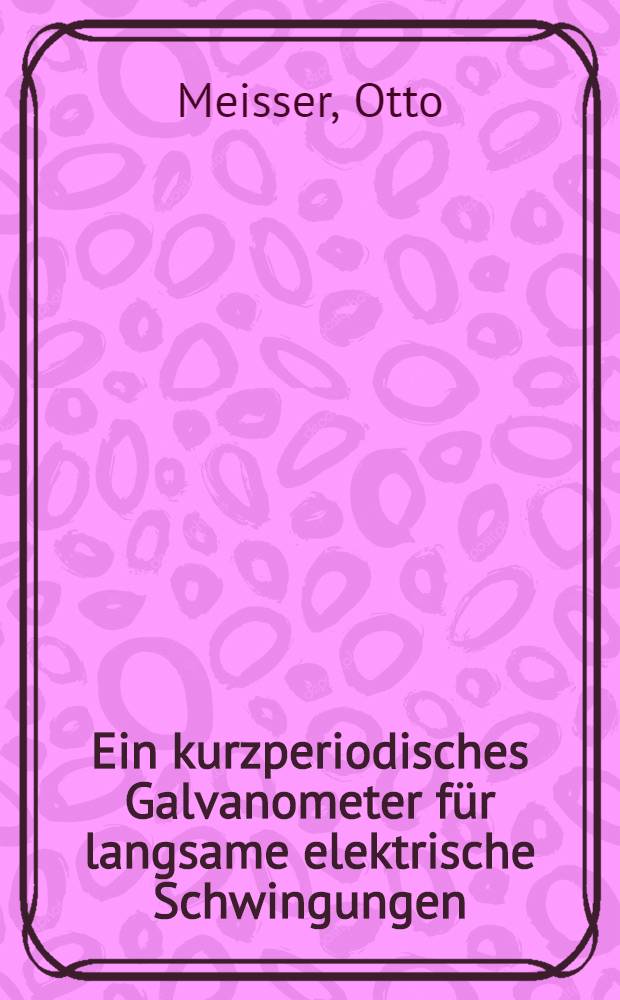 Ein kurzperiodisches Galvanometer für langsame elektrische Schwingungen