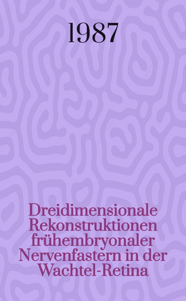 Dreidimensionale Rekonstruktionen fr&uuml;hembryonaler Nervenfastern in der Wachtel-Retina : Eine TEM-Unters. nach Optimierung der Gewebestrukturerhaltung mit Gefrierfixierungs- und Gefriersubstitutionsmethoden : Diss
