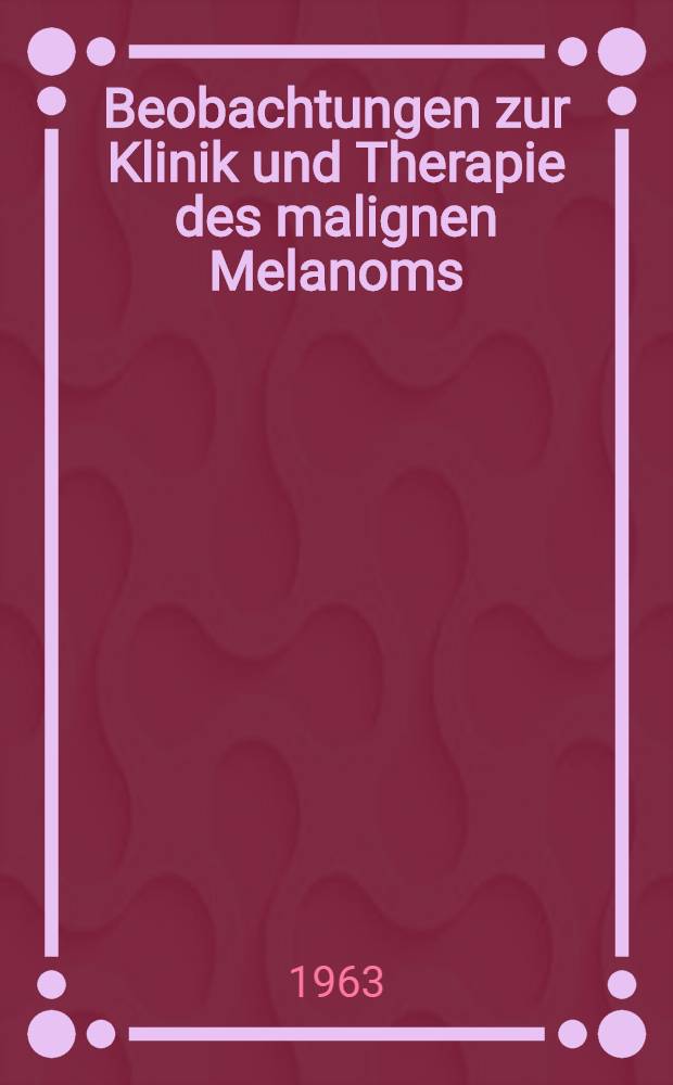 Beobachtungen zur Klinik und Therapie des malignen Melanoms : Inaug.-Diss. ... der ... Univ. zu Bonn