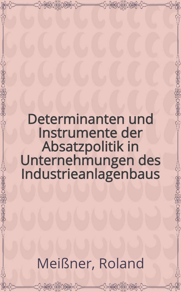 Determinanten und Instrumente der Absatzpolitik in Unternehmungen des Industrieanlagenbaus : Inaug.-Diss. ... der Wirtschafts- und sozialwissenschaftlichen Fakultät der Univ. zu Köln