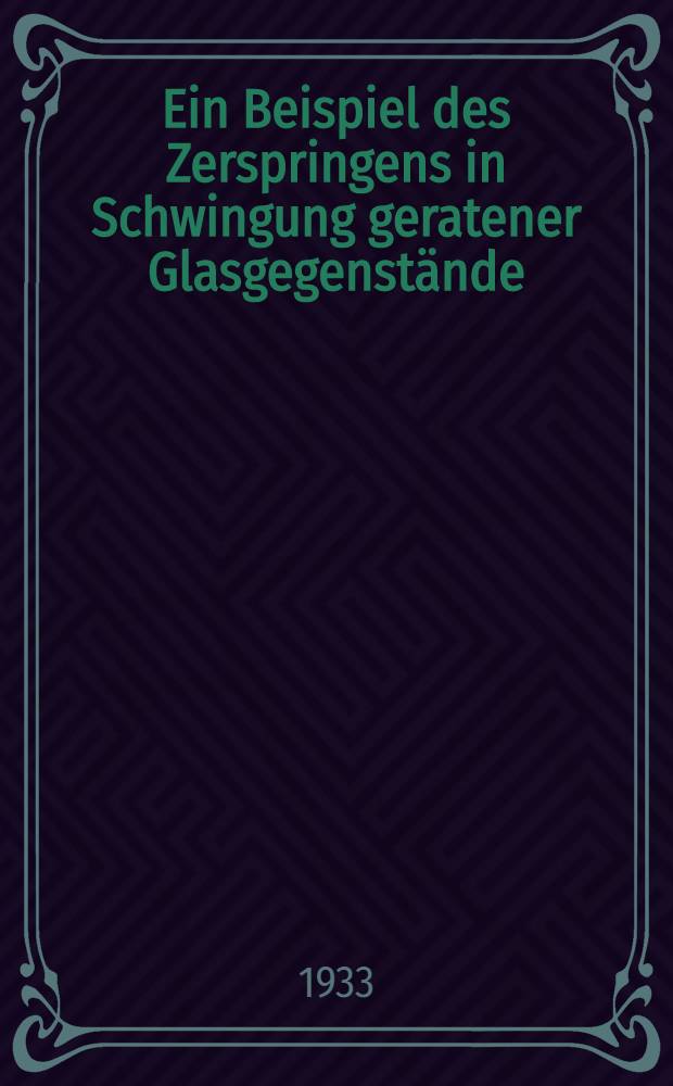Ein Beispiel des Zerspringens in Schwingung geratener Glasgegenstände