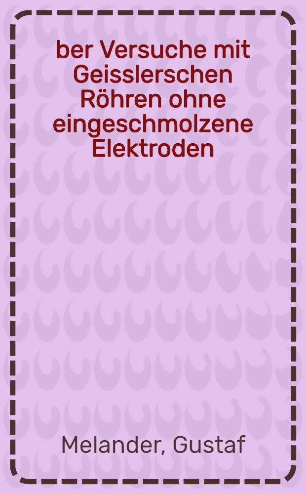 Über Versuche mit Geisslerschen Röhren ohne eingeschmolzene Elektroden