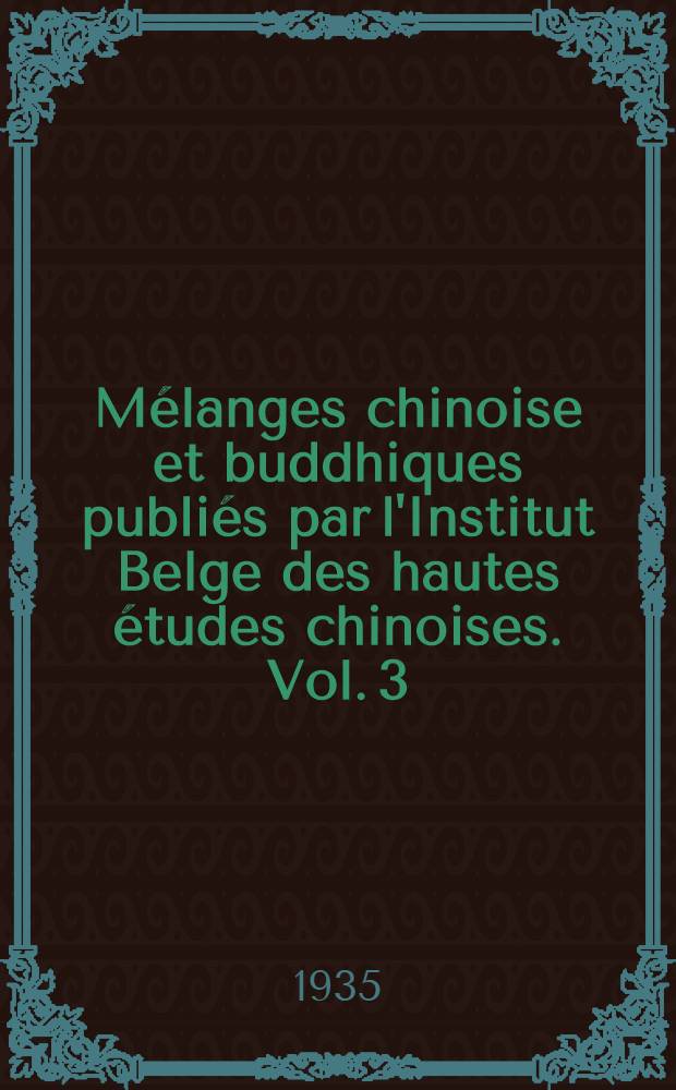 Mélanges chinoise et buddhiques publiés par l'Institut Belge des hautes études chinoises. Vol. 3