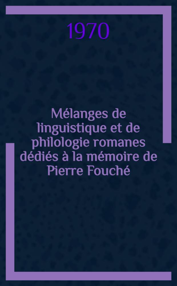 Mélanges de linguistique et de philologie romanes [dédiés à la mémoire de Pierre Fouché (1891-1967)]
