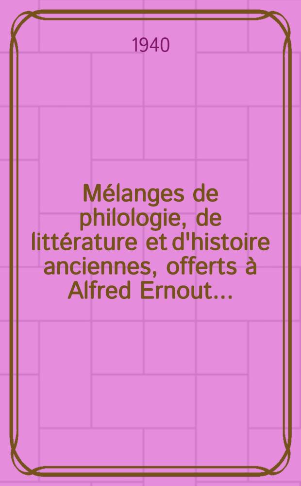 Mélanges de philologie, de littérature et d'histoire anciennes, offerts à Alfred Ernout ...