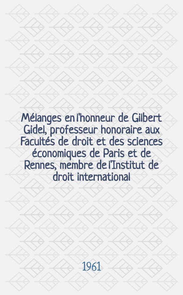 Mélanges en l'honneur de Gilbert Gidel, professeur honoraire aux Facultés de droit et des sciences économiques de Paris et de Rennes, membre de l'Institut de droit international, ancien président du curatorium de l'Académie de droit international de La Haye