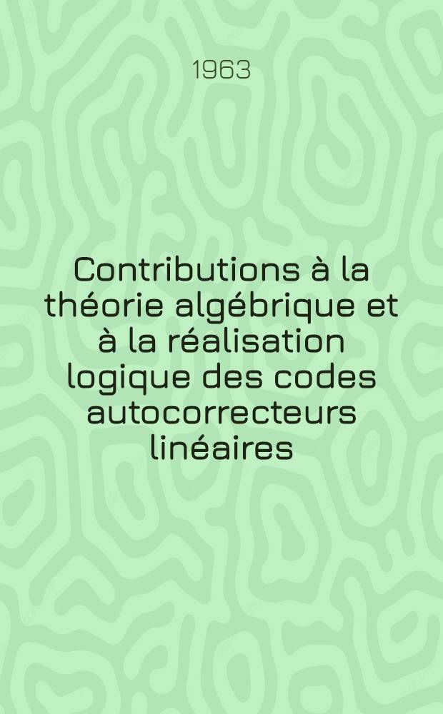 Contributions à la théorie algébrique et à la réalisation logique des codes autocorrecteurs linéaires: 1-re thèse; Propositions données par la Faculté: 2-e thèse: Thèses présentées à la Faculté des sciences de l'Univ. de Paris ... / par C. Michael Melas