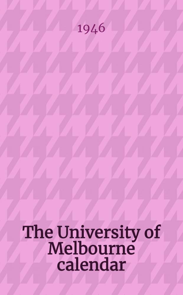 The University of Melbourne calendar : 1946, 1948, 1949, 1952, 1954-1955, 1959-1962, 1964, 1965, 1966-1967